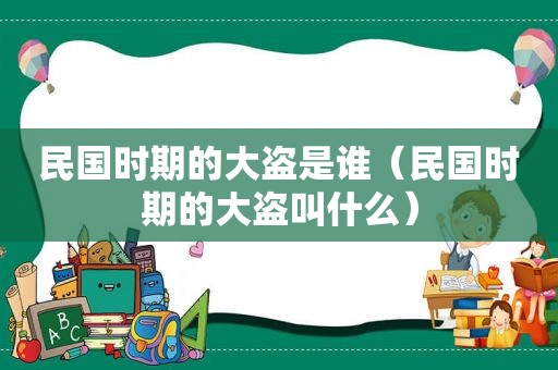 民国时期的大盗是谁（民国时期的大盗叫什么）