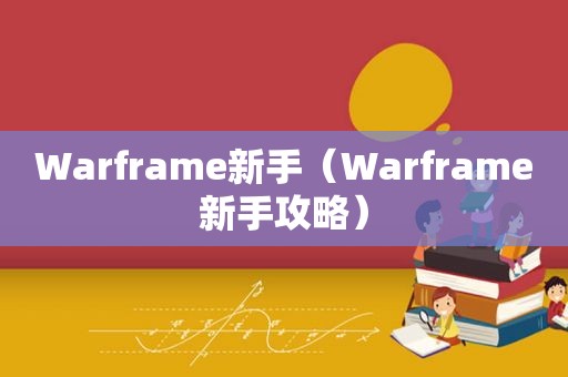 Warframe新手（Warframe新手攻略）