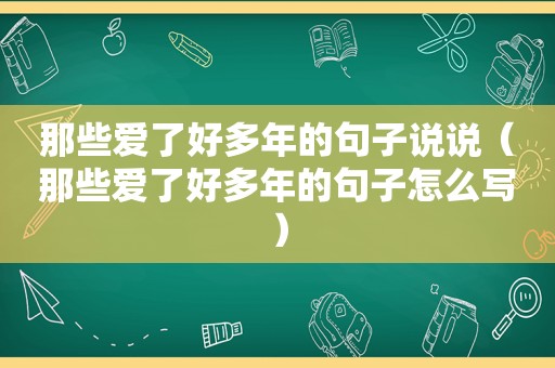 那些爱了好多年的句子说说（那些爱了好多年的句子怎么写）