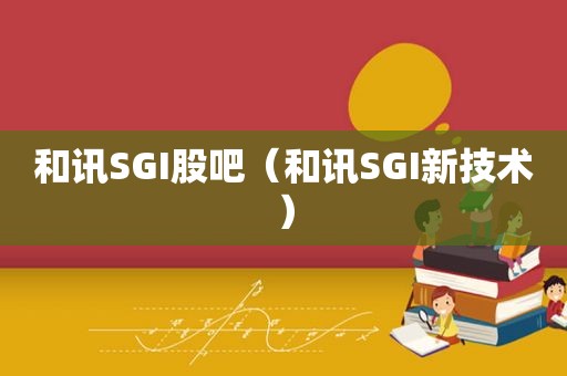 和讯SGI股吧（和讯SGI新技术）