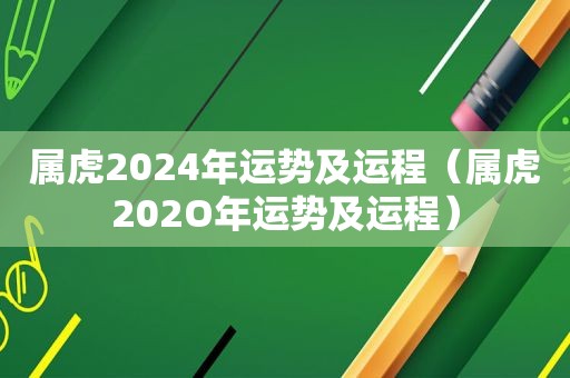 属虎2024年运势及运程（属虎202O年运势及运程）