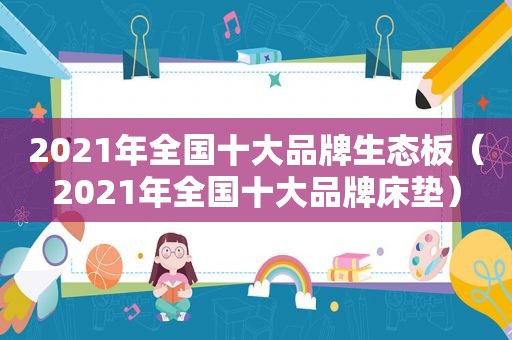 2021年全国十大品牌生态板（2021年全国十大品牌床垫）