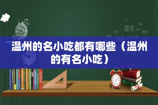 温州的名小吃都有哪些（温州的有名小吃）