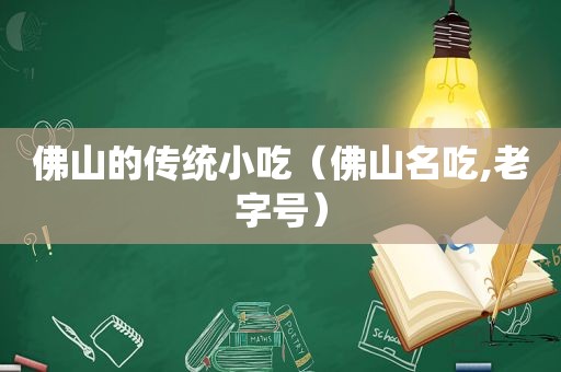 佛山的传统小吃（佛山名吃,老字号）