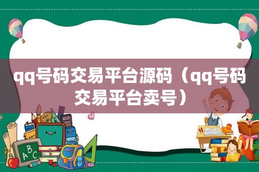 qq号码交易平台源码（qq号码交易平台卖号）