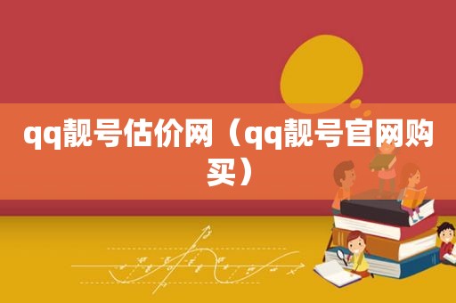 qq靓号估价网（qq靓号官网购买）