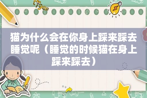 猫为什么会在你身上踩来踩去睡觉呢（睡觉的时候猫在身上踩来踩去）