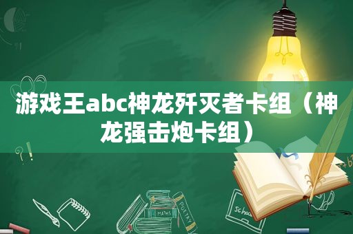 游戏王abc神龙歼灭者卡组（神龙强击炮卡组）