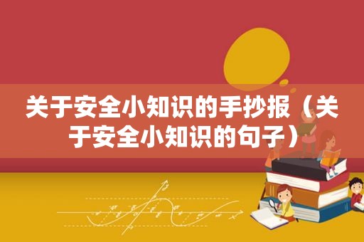 关于安全小知识的手抄报（关于安全小知识的句子）