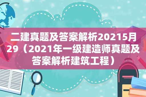 二建真题及答案解析20215月29（2021年一级建造师真题及答案解析建筑工程）