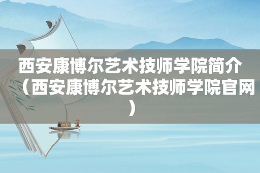 西安康博尔艺术技师学院简介（西安康博尔艺术技师学院官网）