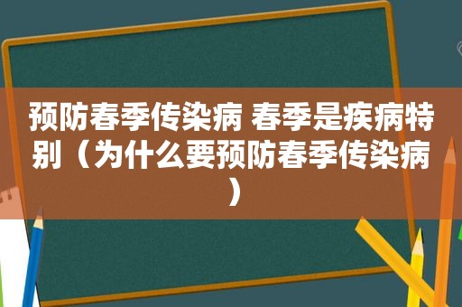 预防春季传染病 春季是疾病特别（为什么要预防春季传染病）