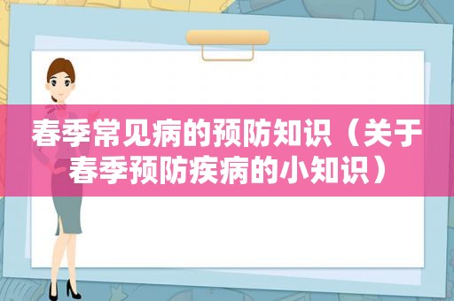 春季常见病的预防知识（关于春季预防疾病的小知识）