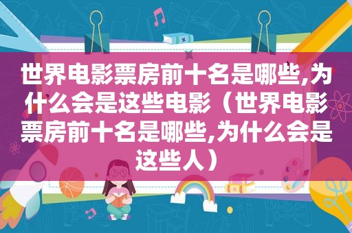 世界电影票房前十名是哪些,为什么会是这些电影（世界电影票房前十名是哪些,为什么会是这些人）