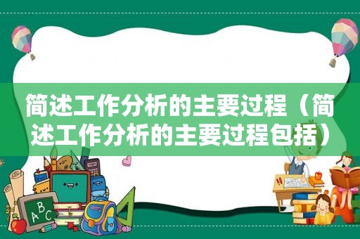 简述工作分析的主要过程（简述工作分析的主要过程包括）