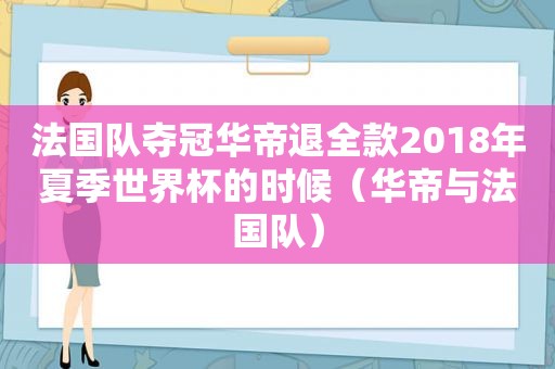 法国队夺冠华帝退全款2018年夏季世界杯的时候（华帝与法国队）