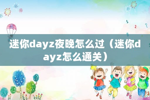 迷你dayz夜晚怎么过（迷你dayz怎么通关）