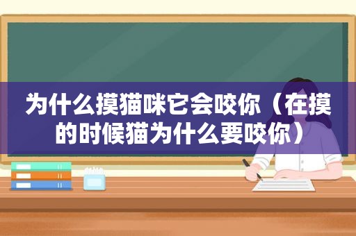 为什么摸猫咪它会咬你（在摸的时候猫为什么要咬你）