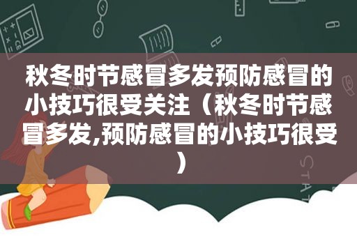 秋冬时节感冒多发预防感冒的小技巧很受关注（秋冬时节感冒多发,预防感冒的小技巧很受）