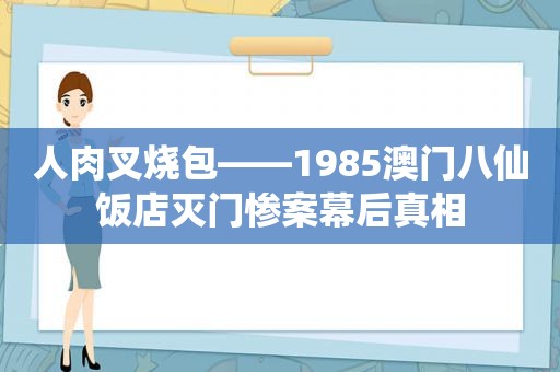 人肉叉烧包——1985澳门八仙饭店灭门惨案幕后真相