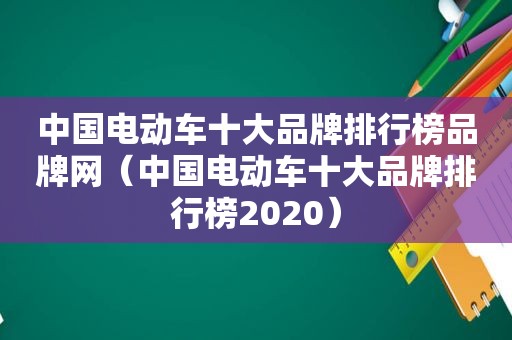 中国电动车十大品牌排行榜品牌网（中国电动车十大品牌排行榜2020）