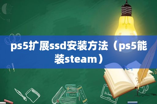 ps5扩展ssd安装方法（ps5能装steam）