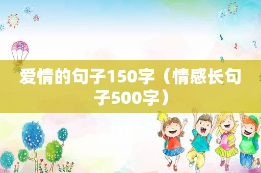 爱情的句子150字（情感长句子500字）