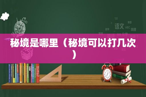 秘境是哪里（秘境可以打几次）