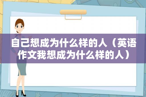 自己想成为什么样的人（英语作文我想成为什么样的人）