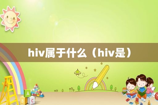 hiv属于什么（hiv是）