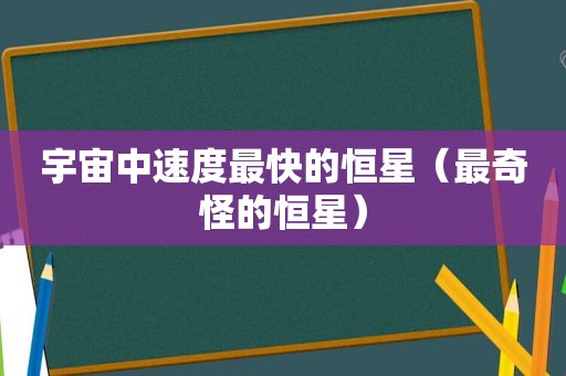 宇宙中速度最快的恒星（最奇怪的恒星）