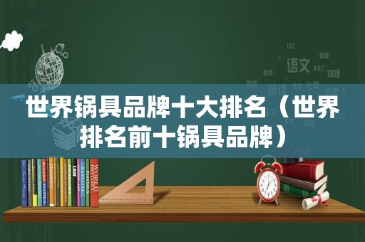 世界锅具品牌十大排名（世界排名前十锅具品牌）