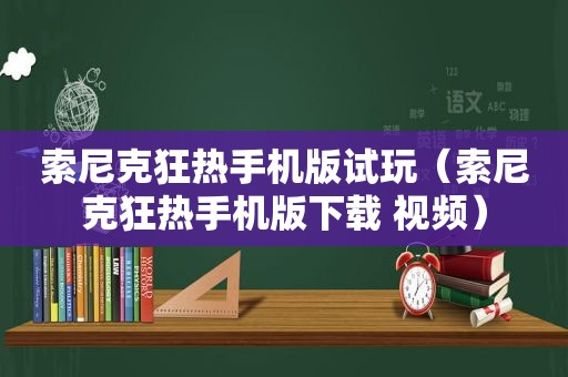 索尼克狂热手机版试玩（索尼克狂热手机版下载 视频）