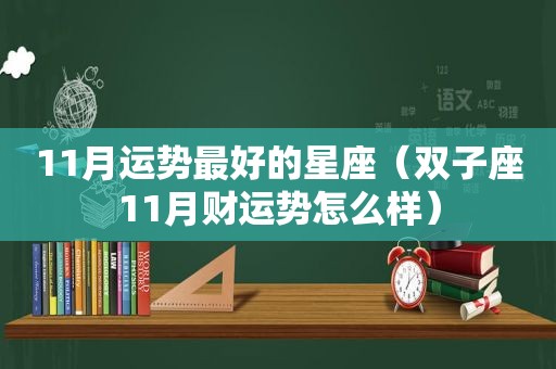 11月运势最好的星座（双子座11月财运势怎么样）