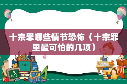 十宗罪哪些情节恐怖（十宗罪里最可怕的几项）