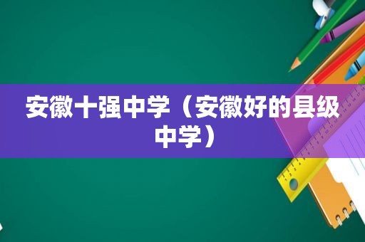 安徽十强中学（安徽好的县级中学）