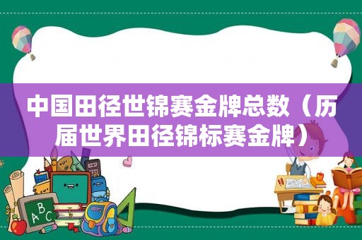 中国田径世锦赛金牌总数（历届世界田径锦标赛金牌）