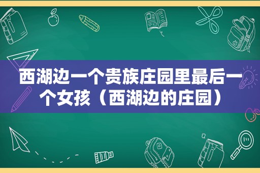 西湖边一个贵族庄园里最后一个女孩（西湖边的庄园）