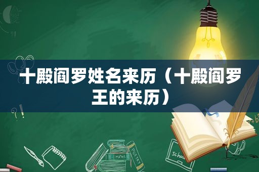 十殿阎罗姓名来历（十殿阎罗王的来历）