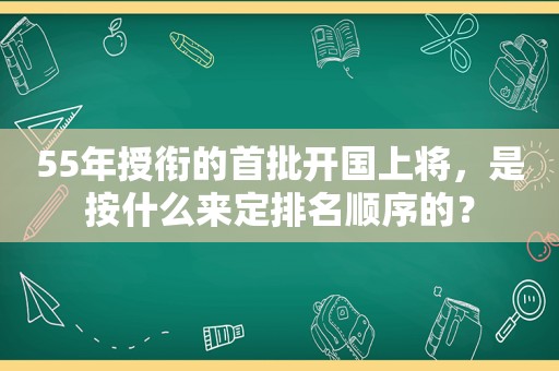 55年授衔的首批开国上将，是按什么来定排名顺序的？