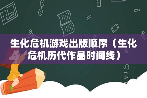 生化危机游戏出版顺序（生化危机历代作品时间线）