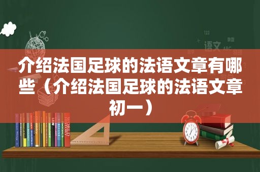 介绍法国足球的法语文章有哪些（介绍法国足球的法语文章初一）