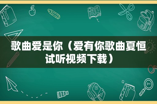 歌曲爱是你（爱有你歌曲夏恒试听视频下载）