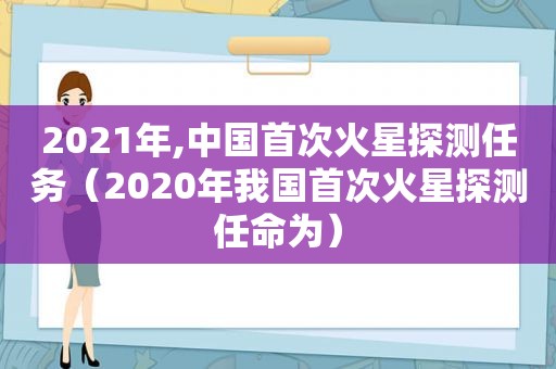 2021年,中国首次火星探测任务（2020年我国首次火星探测任命为）