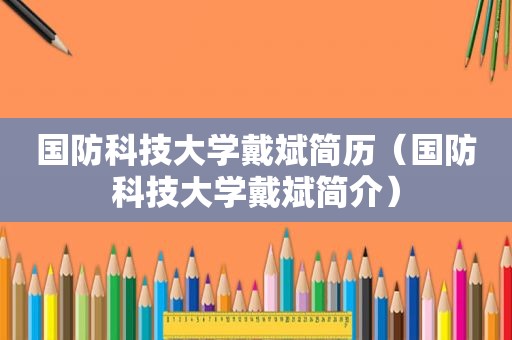 国防科技大学戴斌简历（国防科技大学戴斌简介）