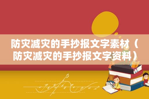 防灾减灾的手抄报文字素材（防灾减灾的手抄报文字资料）