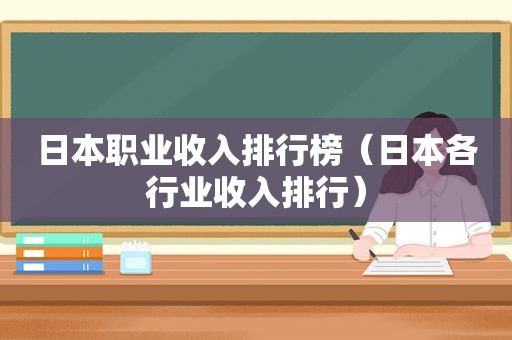 日本职业收入排行榜（日本各行业收入排行）