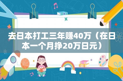 去日本打工三年赚40万（在日本一个月挣20万日元）