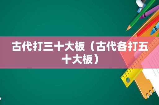 古代打三十大板（古代各打五十大板）