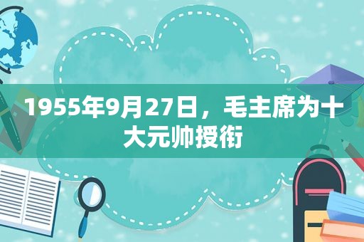 1955年9月27日，毛主席为十大元帅授衔